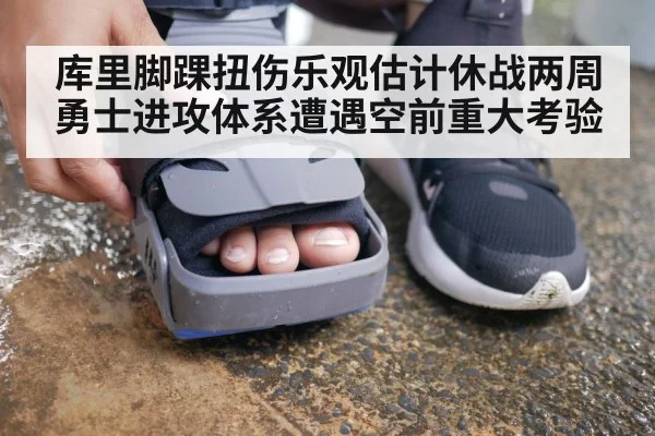 库里脚踝扭伤乐观估计休战两周 勇士进攻体系遭遇空前重大考验