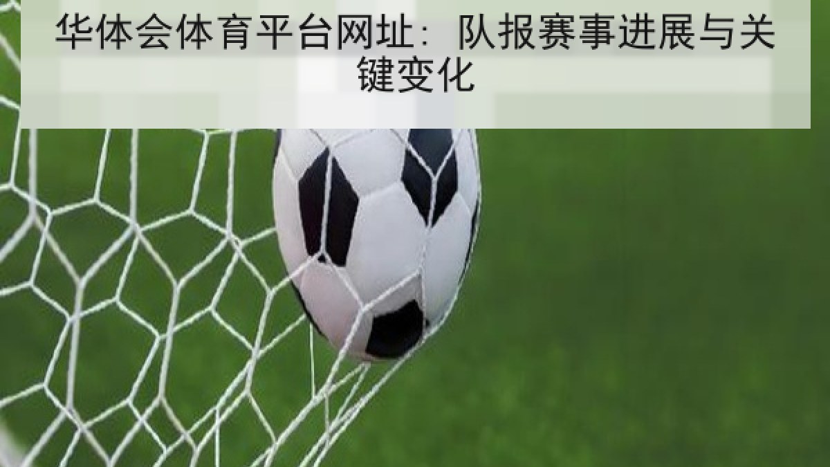 华体会体育平台网址: 队报赛事进展与关键变化 华体会体育平台网址: 队报赛事进展与关键变化